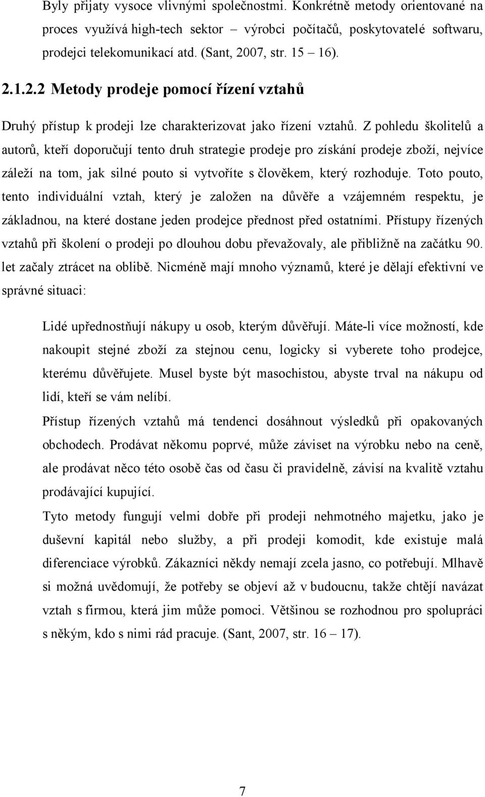 Z pohledu školitelů a autorů, kteří doporučují tento druh strategie prodeje pro získání prodeje zboží, nejvíce záleží na tom, jak silné pouto si vytvoříte s člověkem, který rozhoduje.