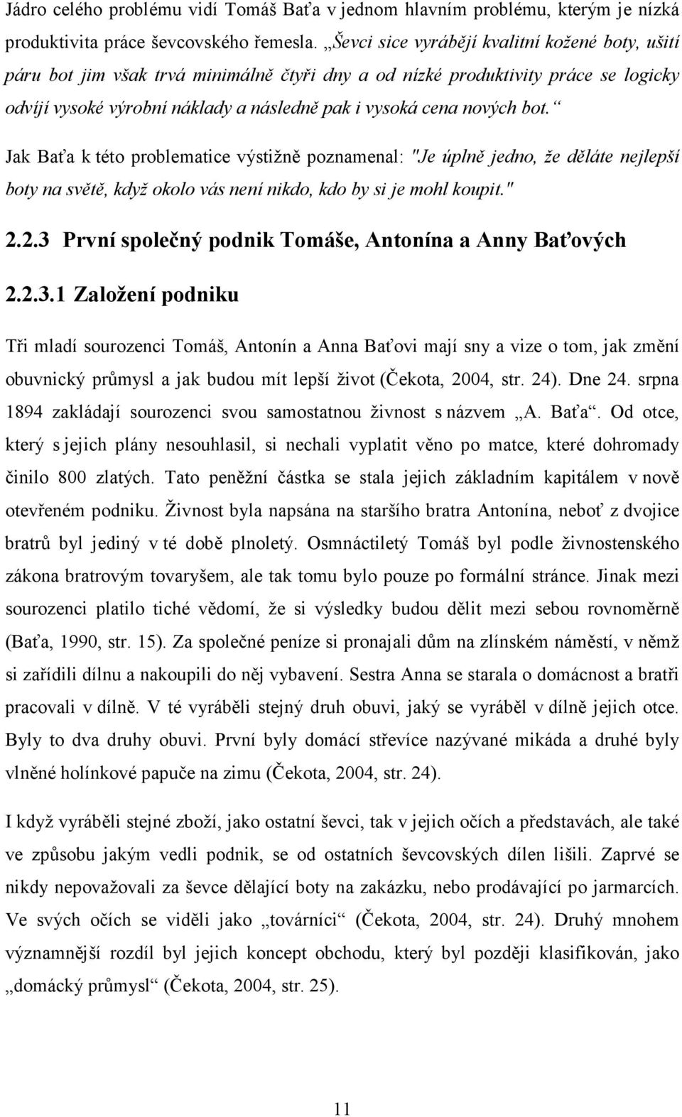 bot. Jak Baťa k této problematice výstižně poznamenal: "Je úplně jedno, že děláte nejlepší boty na světě, když okolo vás není nikdo, kdo by si je mohl koupit." 2.