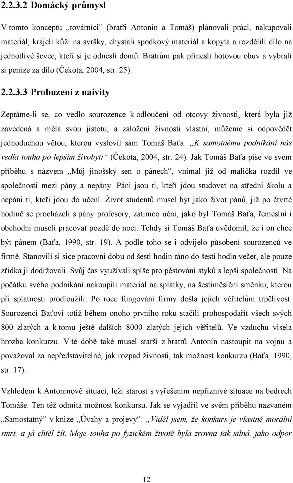 ševce, kteří si je odnesli domů. Bratrům pak přinesli hotovou obuv a vybrali si peníze za dílo (Čekota, 2004, str. 25).