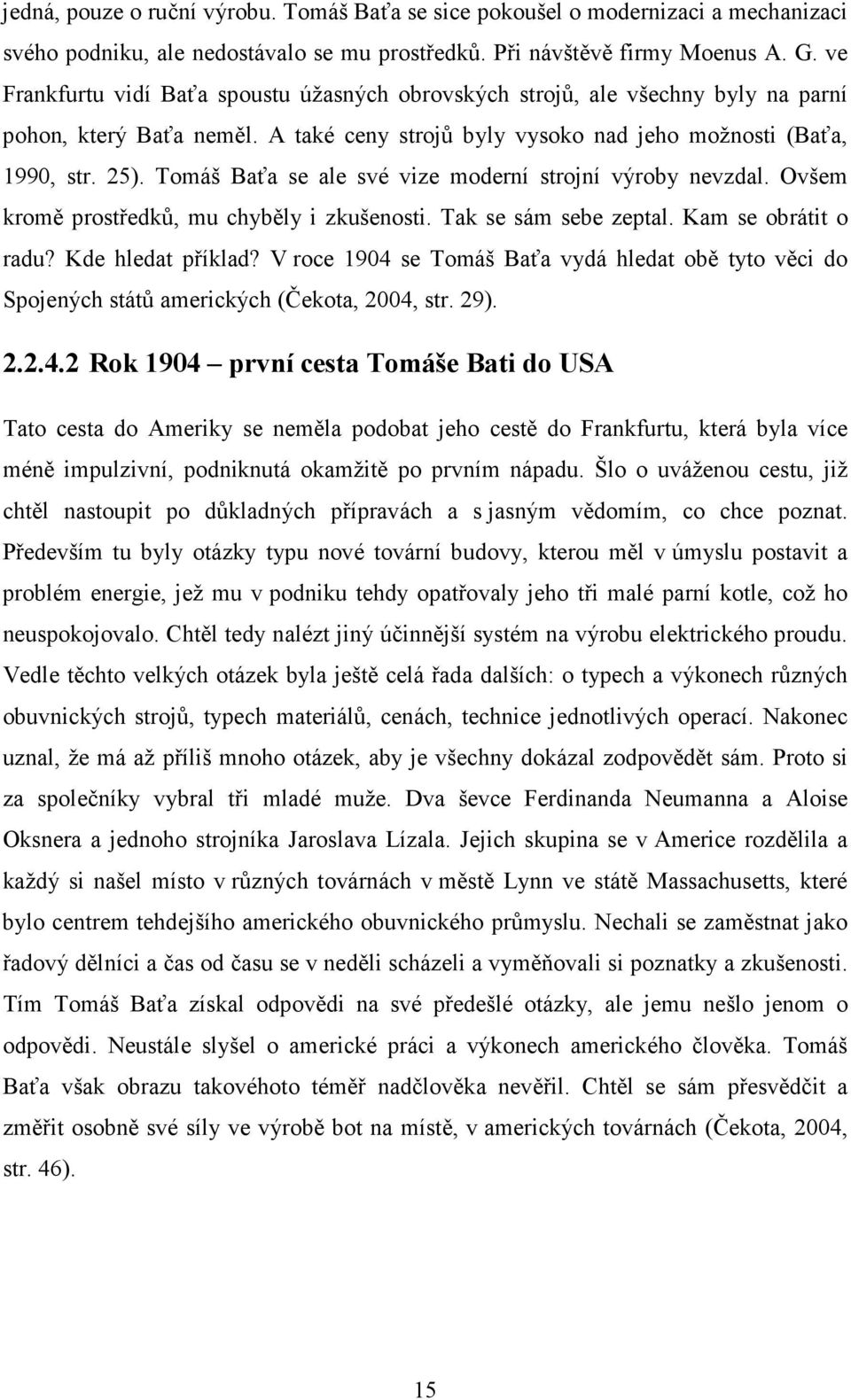 Tomáš Baťa se ale své vize moderní strojní výroby nevzdal. Ovšem kromě prostředků, mu chyběly i zkušenosti. Tak se sám sebe zeptal. Kam se obrátit o radu? Kde hledat příklad?