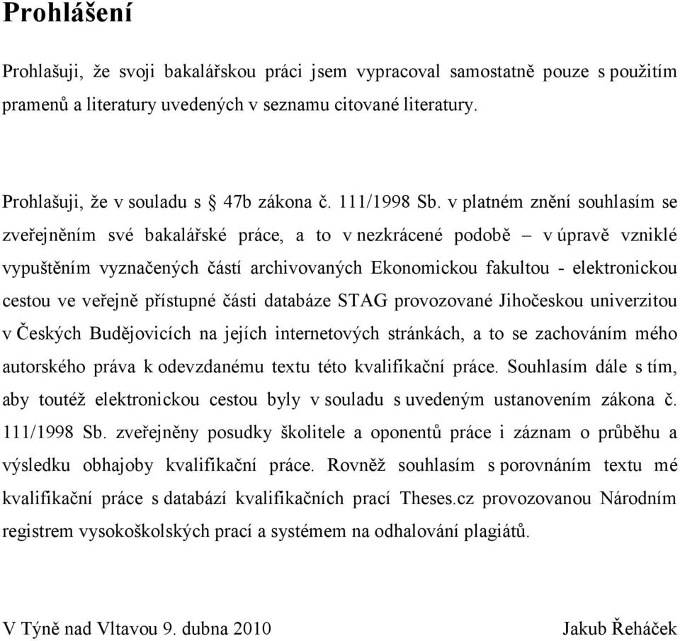 v platném znění souhlasím se zveřejněním své bakalářské práce, a to v nezkrácené podobě v úpravě vzniklé vypuštěním vyznačených částí archivovaných Ekonomickou fakultou - elektronickou cestou ve