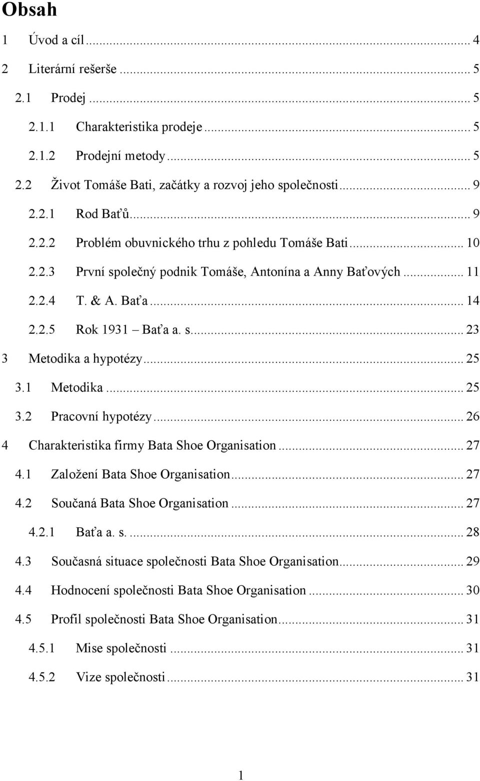 .. 25 3.1 Metodika... 25 3.2 Pracovní hypotézy... 26 4 Charakteristika firmy Bata Shoe Organisation... 27 4.1 Založení Bata Shoe Organisation... 27 4.2 Součaná Bata Shoe Organisation... 27 4.2.1 Baťa a.