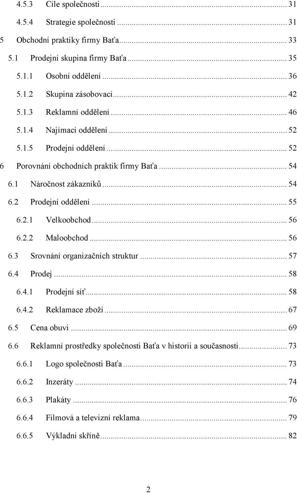 .. 56 6.2.2 Maloobchod... 56 6.3 Srovnání organizačních struktur... 57 6.4 Prodej... 58 6.4.1 Prodejní síť... 58 6.4.2 Reklamace zboží... 67 6.5 Cena obuvi... 69 6.
