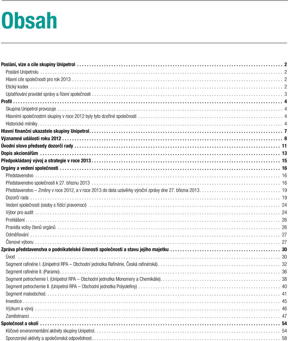 .. 7 Významné události roku 2012... 8 Úvodní slovo předsedy dozorčí rady... 11 Dopis akcionářům... 13 Předpokládaný vývoj a strategie v roce 2013... 15 Orgány a vedení společnosti... 16 Představenstvo.