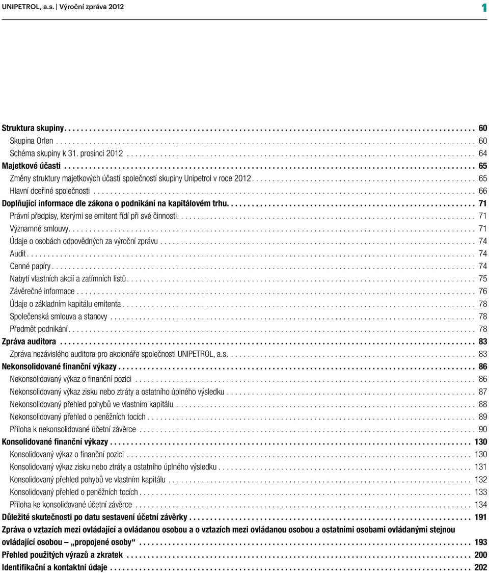 ... 71 Právní předpisy, kterými se emitent řídí při své činnosti... 71 Významné smlouvy... 71 Údaje o osobách odpovědných za výroční zprávu... 74 Audit... 74 Cenné papíry.