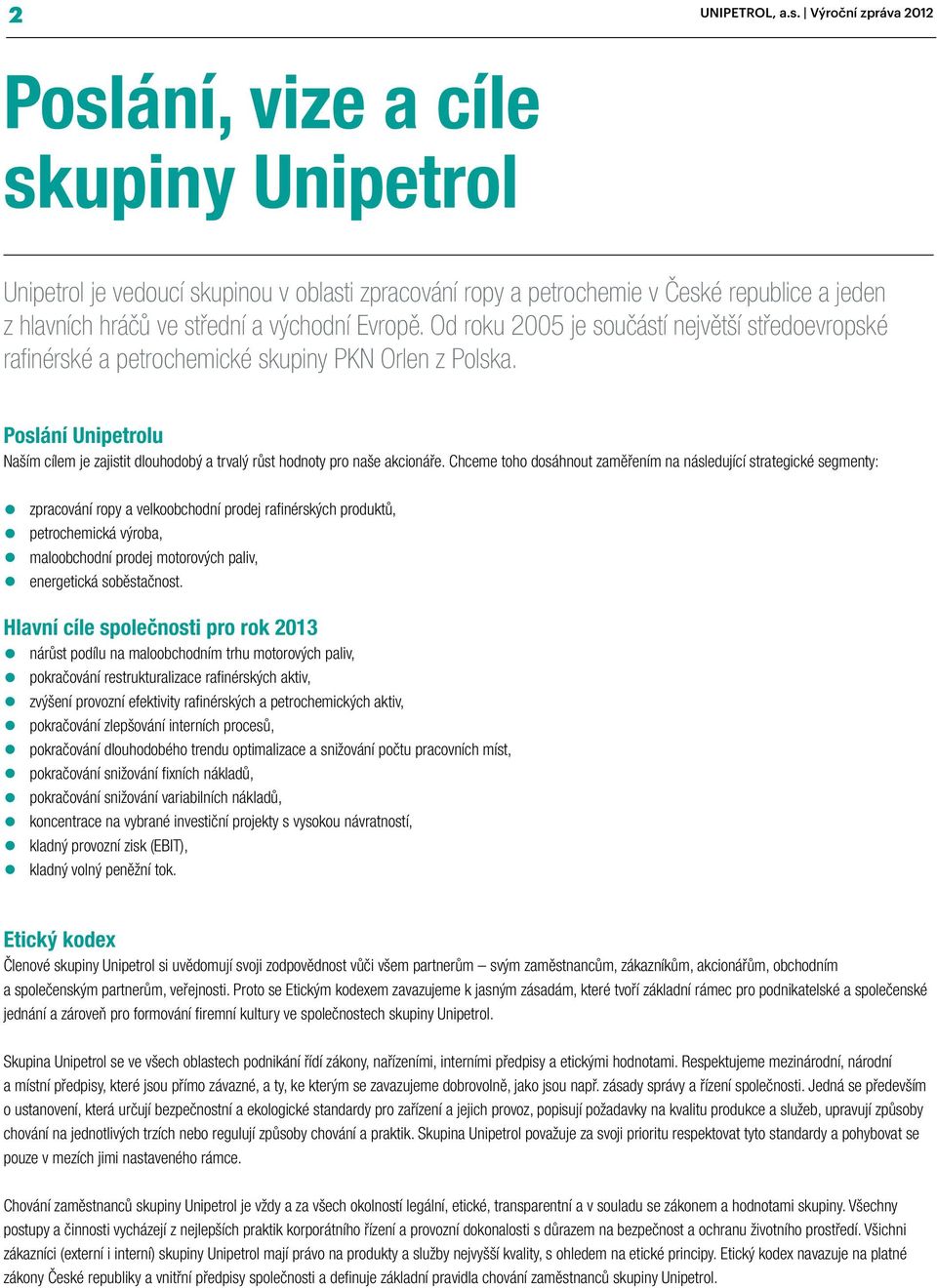 Evropě. Od roku 2005 je součástí největší středoevropské rafinérské a petrochemické skupiny PKN Orlen z Polska.