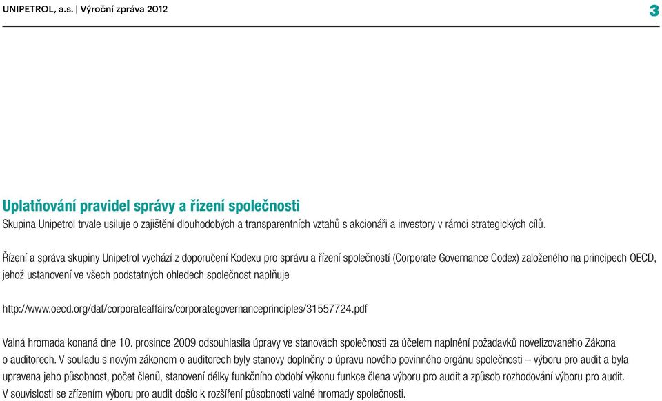 cílů. Řízení a správa skupiny Unipetrol vychází z doporučení Kodexu pro správu a řízení společností (Corporate Governance Codex) založeného na principech OECD, jehož ustanovení ve všech podstatných