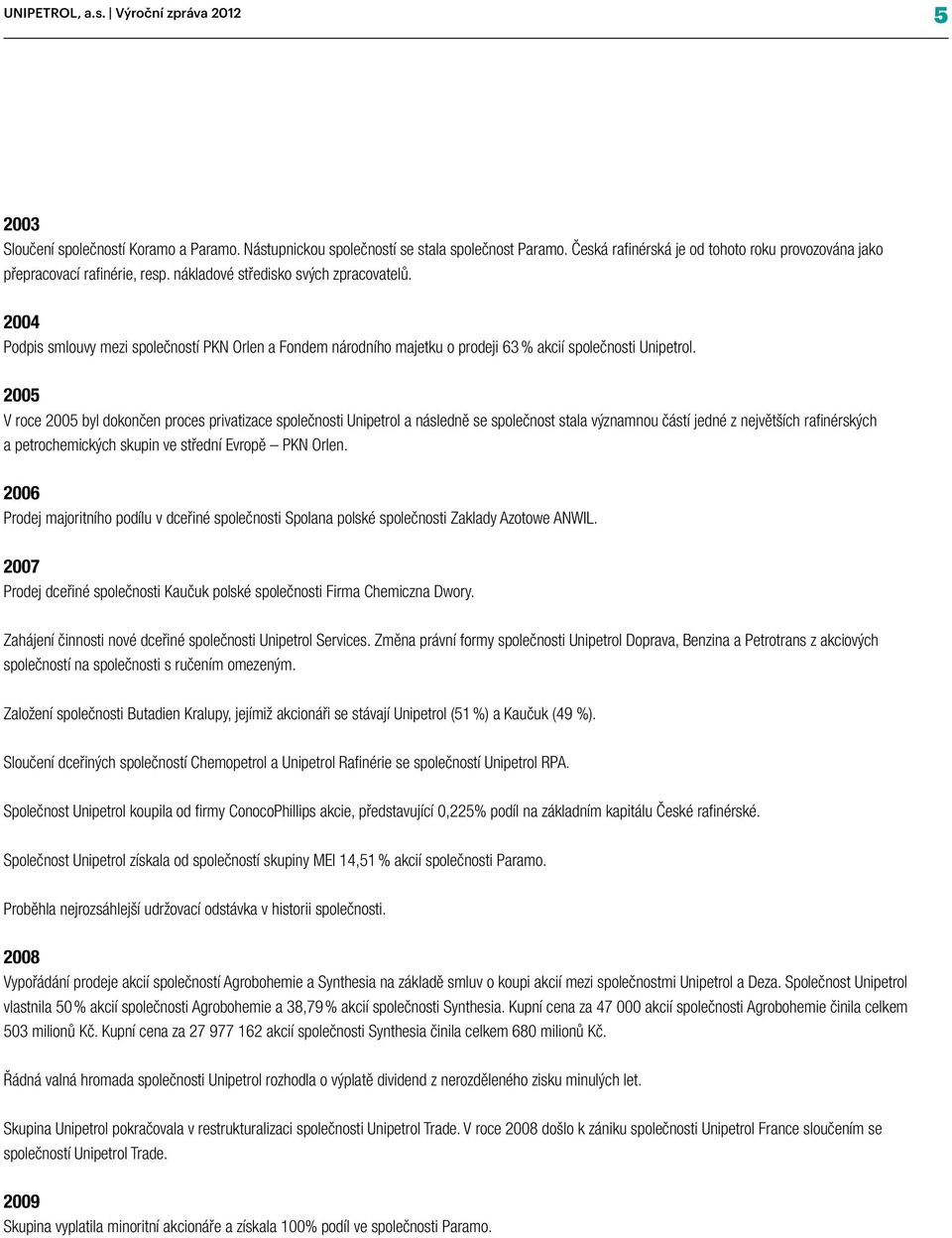 2004 Podpis smlouvy mezi společností PKN Orlen a Fondem národního majetku o prodeji 63 % akcií společnosti Unipetrol.