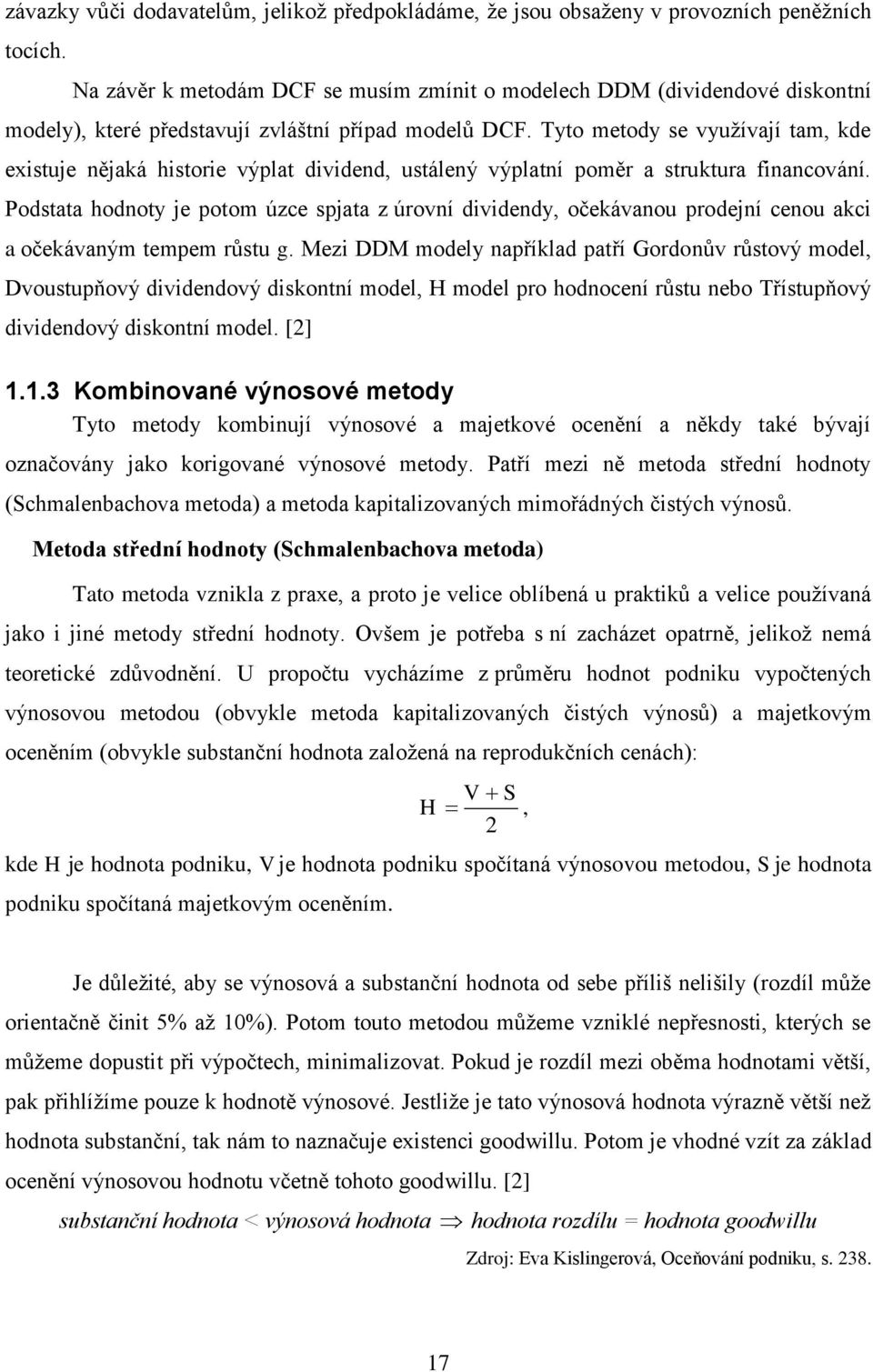 Tyto metody se vyuţívají tam, kde existuje nějaká historie výplat dividend, ustálený výplatní poměr a struktura financování.