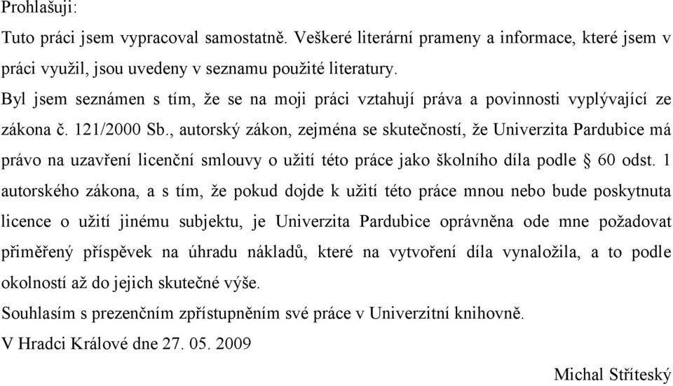 , autorský zákon, zejména se skutečností, ţe Univerzita Pardubice má právo na uzavření licenční smlouvy o uţití této práce jako školního díla podle 60 odst.