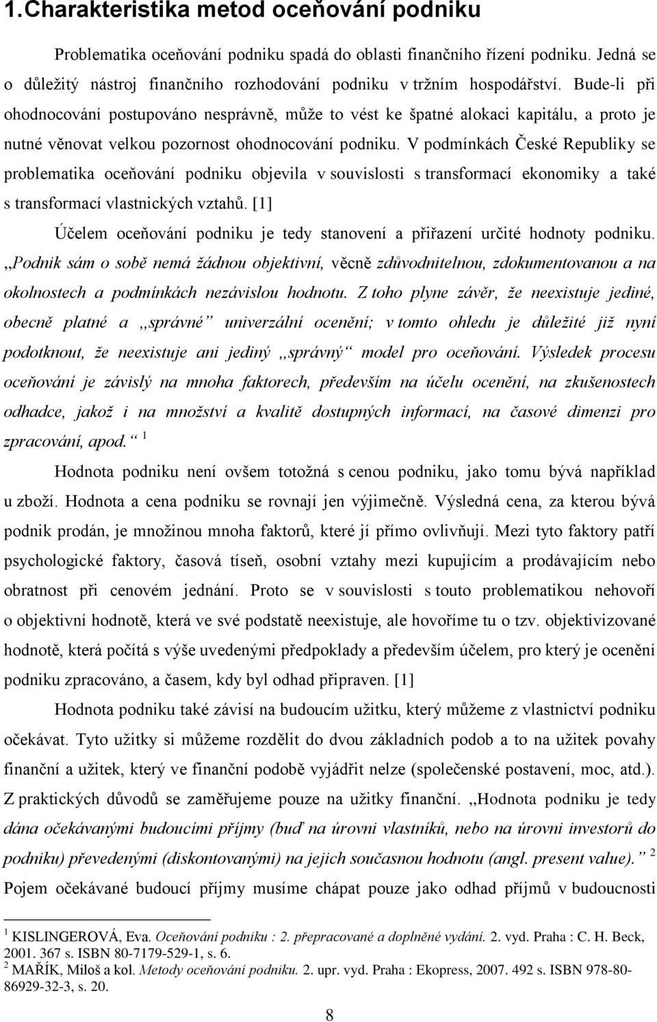 V podmínkách České Republiky se problematika oceňování podniku objevila v souvislosti s transformací ekonomiky a také s transformací vlastnických vztahů.