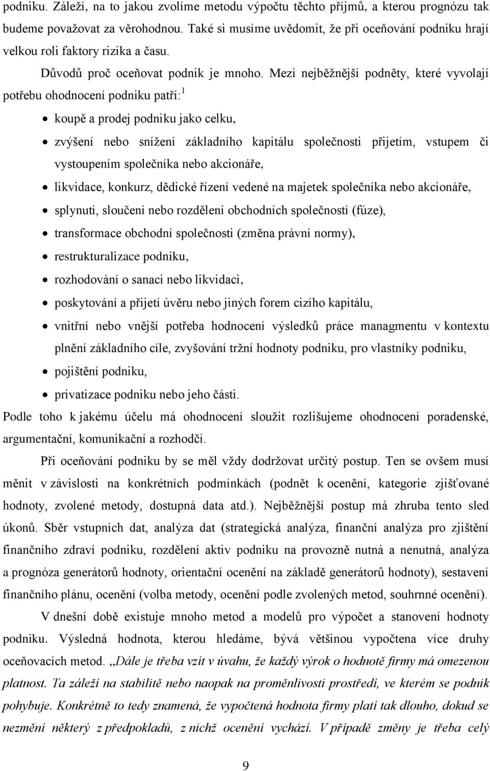 Mezi nejběţnější podněty, které vyvolají potřebu ohodnocení podniku patří: 1 koupě a prodej podniku jako celku, zvýšení nebo sníţení základního kapitálu společnosti přijetím, vstupem či vystoupením