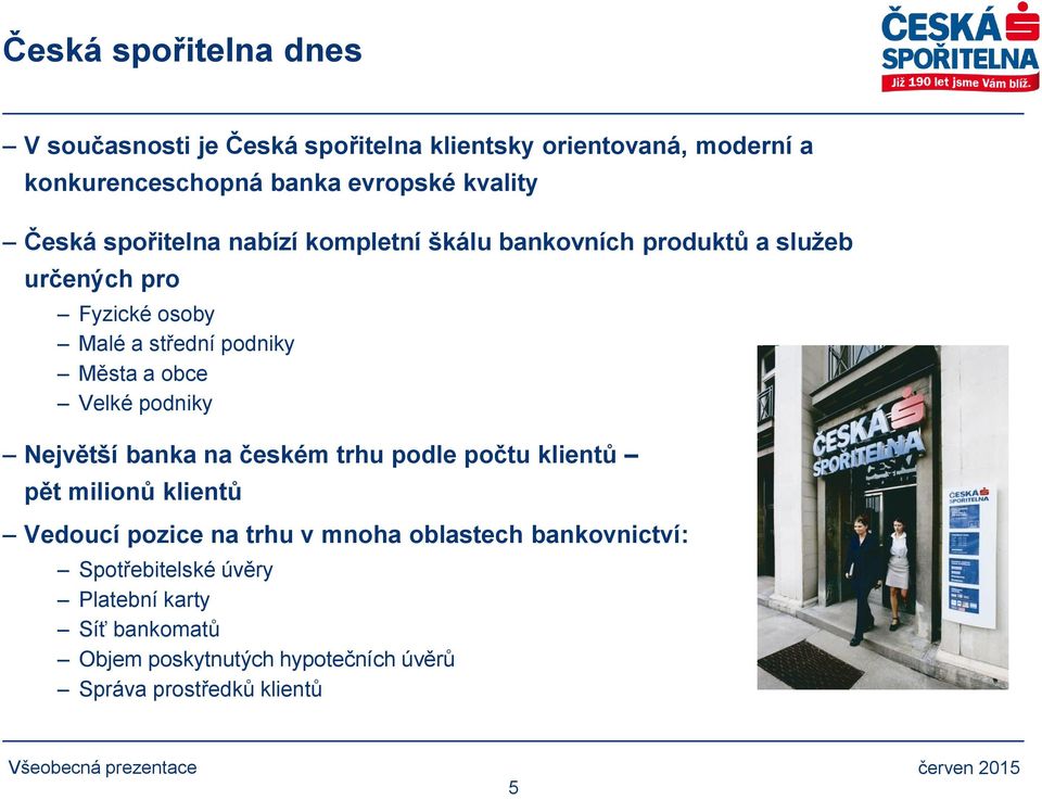 Města a obce Velké podniky Největší banka na českém trhu podle počtu klientů pět milionů klientů Vedoucí pozice na trhu v mnoha
