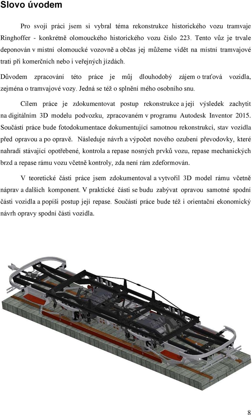 Důvodem zpracování této práce je můj dlouhodobý zájem o traťová vozidla, zejména o tramvajové vozy. Jedná se též o splnění mého osobního snu.