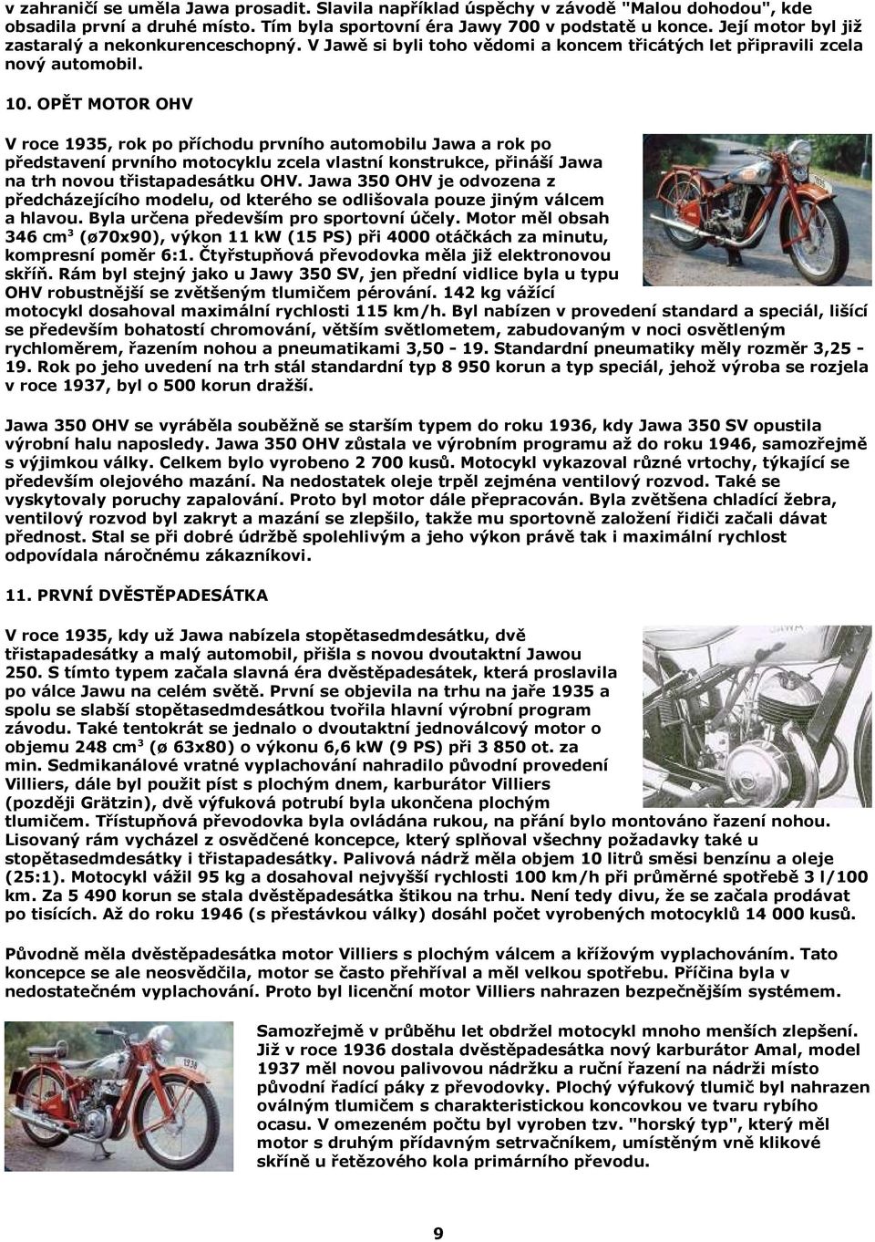 OPĚT MOTOR OHV V roce 1935, rok po příchodu prvního automobilu Jawa a rok po představení prvního motocyklu zcela vlastní konstrukce, přináší Jawa na trh novou třistapadesátku OHV.