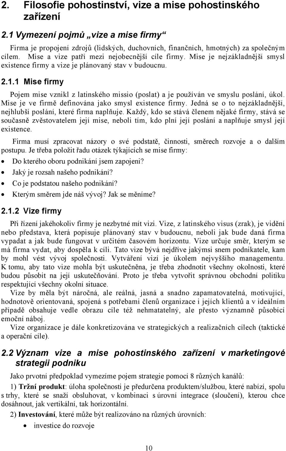 1 Mise firmy Pojem mise vznikl z latinského missio (poslat) a je používán ve smyslu poslání, úkol. Mise je ve firmě definována jako smysl existence firmy.