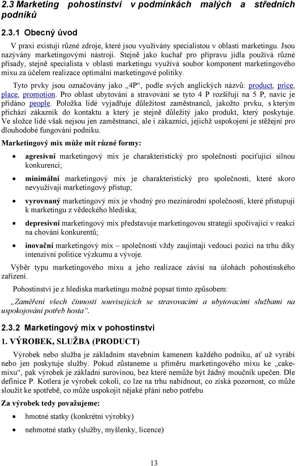 Stejně jako kuchař pro přípravu jídla používá různé přísady, stejně specialista v oblasti marketingu využívá soubor komponent marketingového mixu za účelem realizace optimální marketingové politiky.