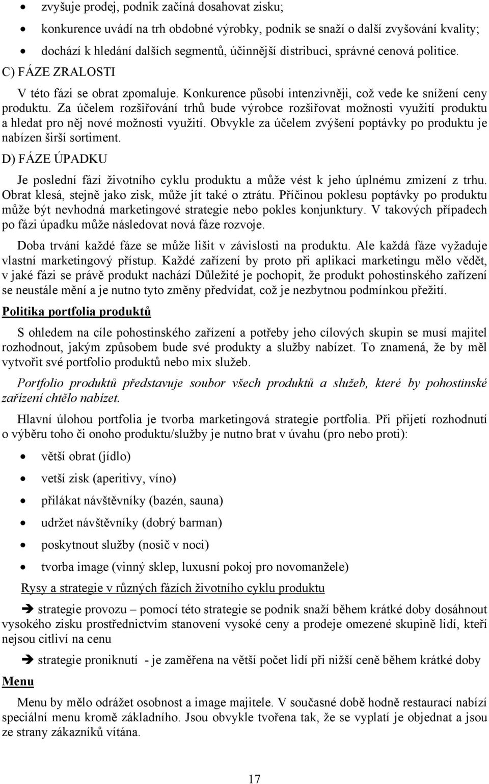 Za účelem rozšiřování trhů bude výrobce rozšiřovat možnosti využití produktu a hledat pro něj nové možnosti využití. Obvykle za účelem zvýšení poptávky po produktu je nabízen širší sortiment.