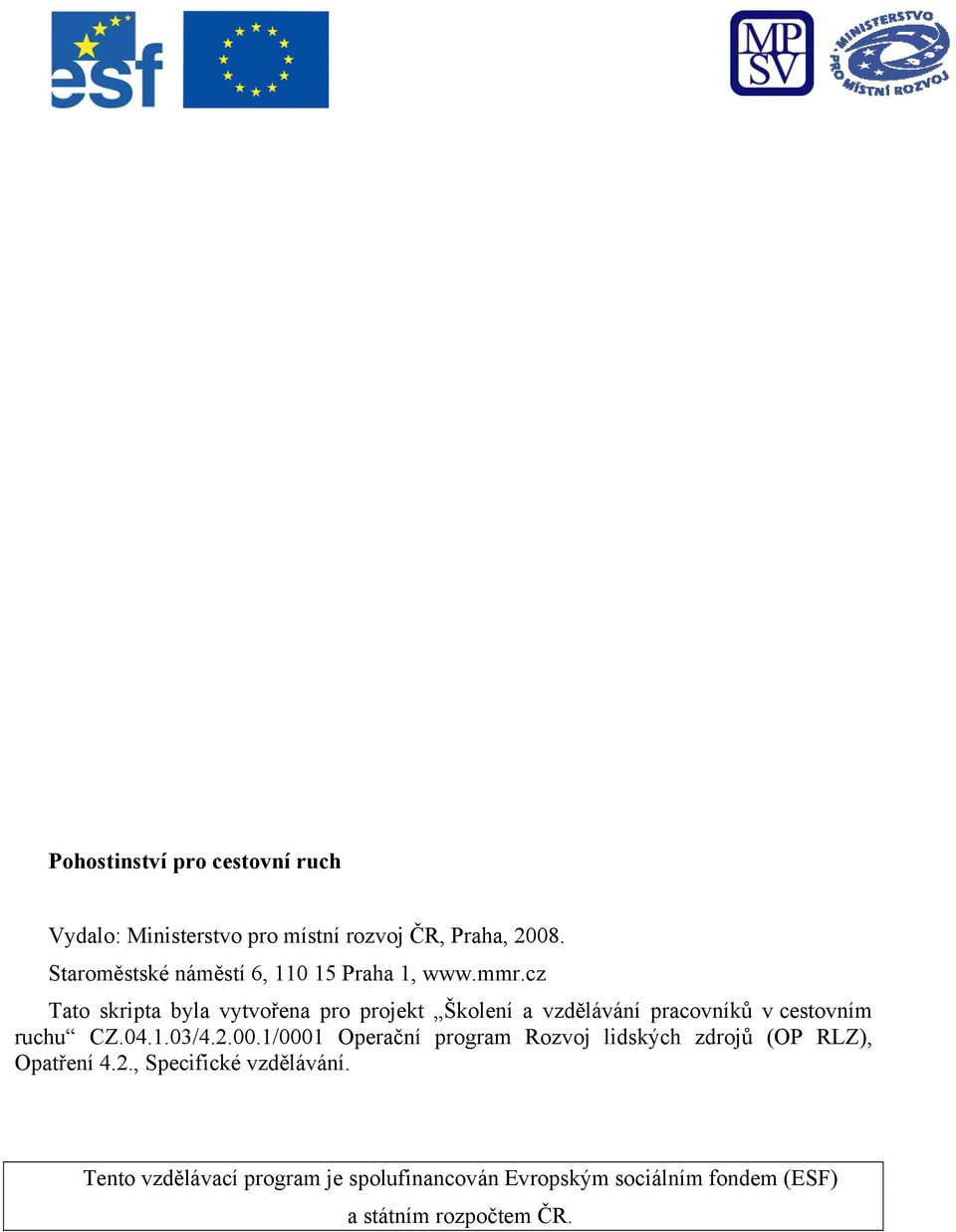 cz Tato skripta byla vytvořena pro projekt Školení a vzdělávání pracovníků v cestovním ruchu CZ.04.1.03/4.2.00.