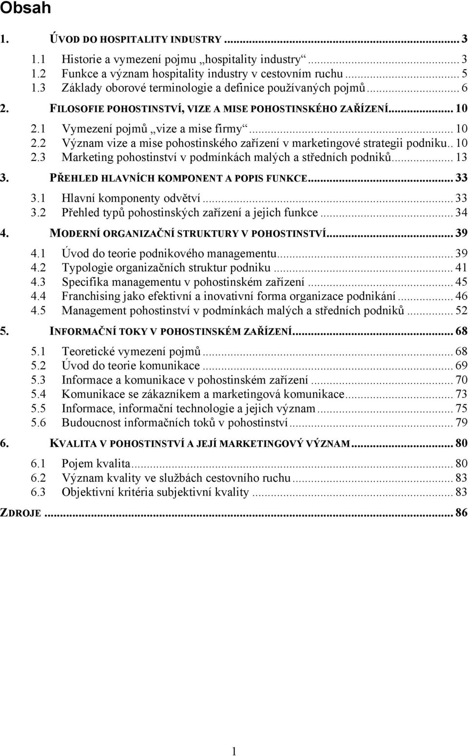 1 Vymezení pojmů vize a mise firmy... 10 2.2 Význam vize a mise pohostinského zařízení v marketingové strategii podniku.. 10 2.3 Marketing pohostinství v podmínkách malých a středních podniků... 13 3.