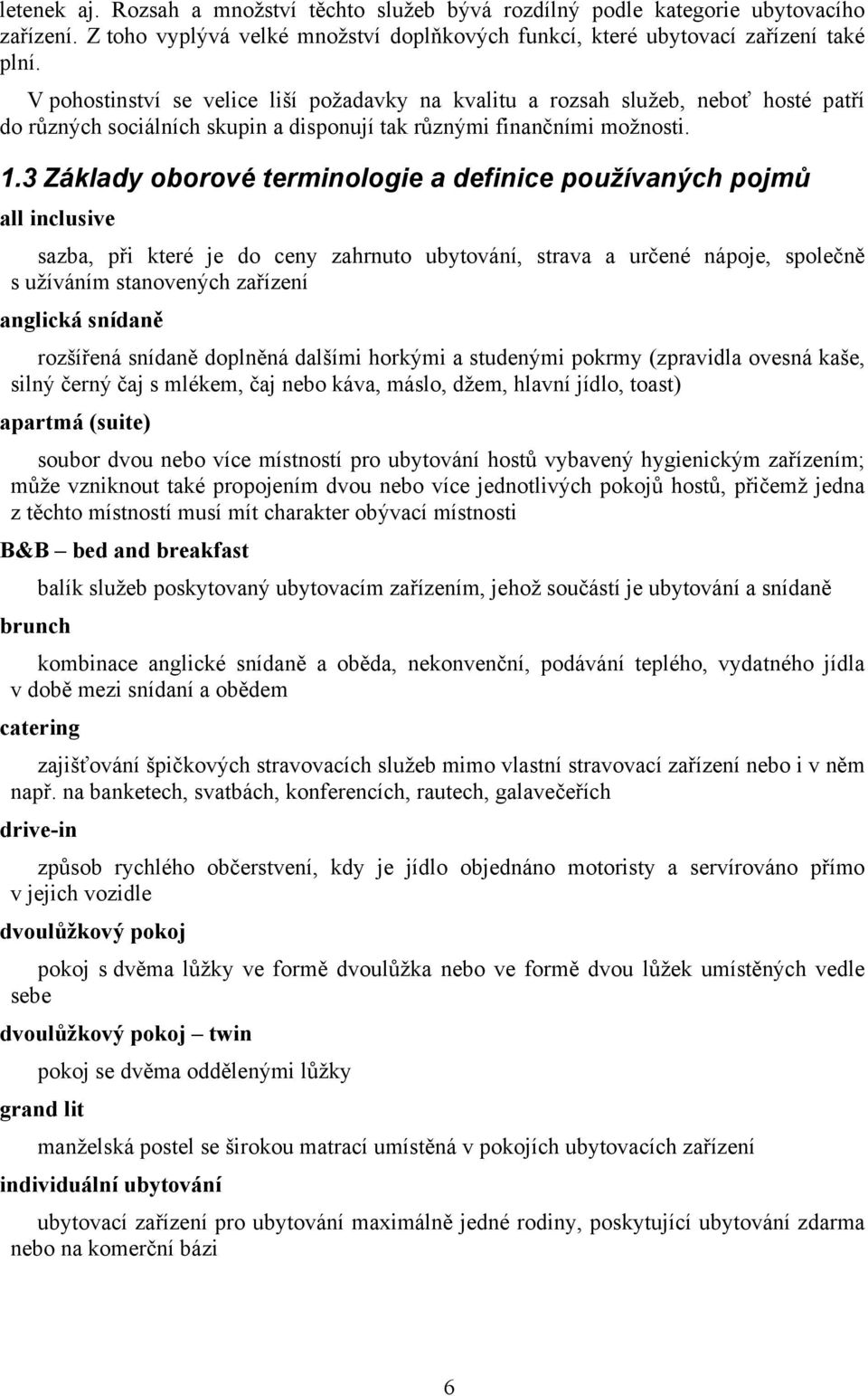 3 Základy oborové terminologie a definice používaných pojmů all inclusive sazba, při které je do ceny zahrnuto ubytování, strava a určené nápoje, společně s užíváním stanovených zařízení anglická