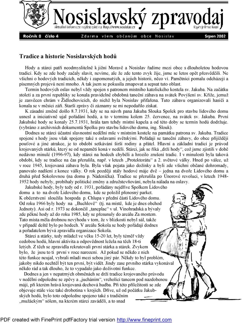 Pamětníci pomalu odcházejí a písemných projevů není mnoho. A tak jsem se pokusila zmapovat a sepsat tuto oblast. Termín hodových oslav nebyl vždy spojen s patronem místního katolického kostela sv.