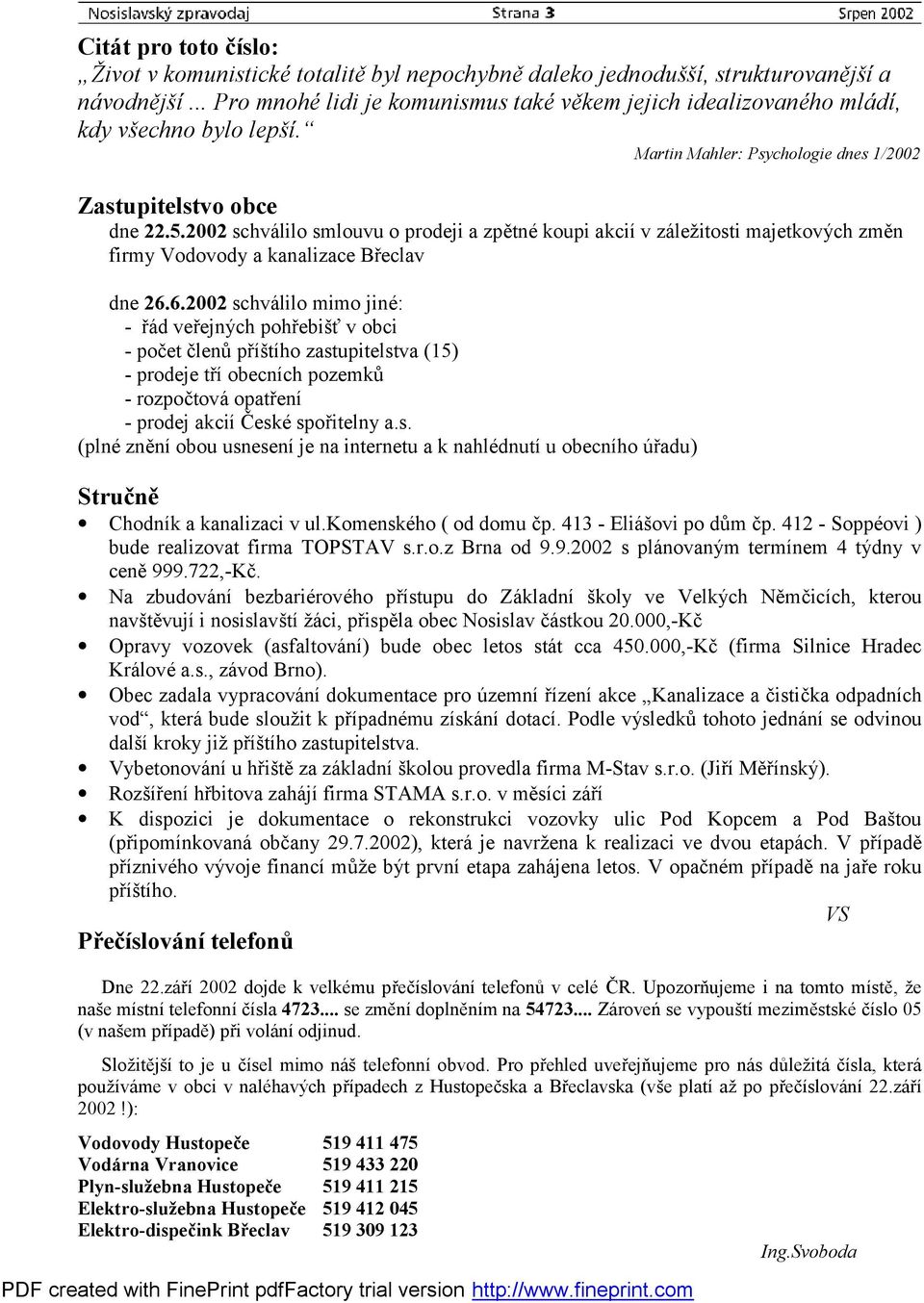 2002 schválilo smlouvu o prodeji a zpětné koupi akcií v záležitosti majetkových změn firmy Vodovody a kanalizace Břeclav dne 26.