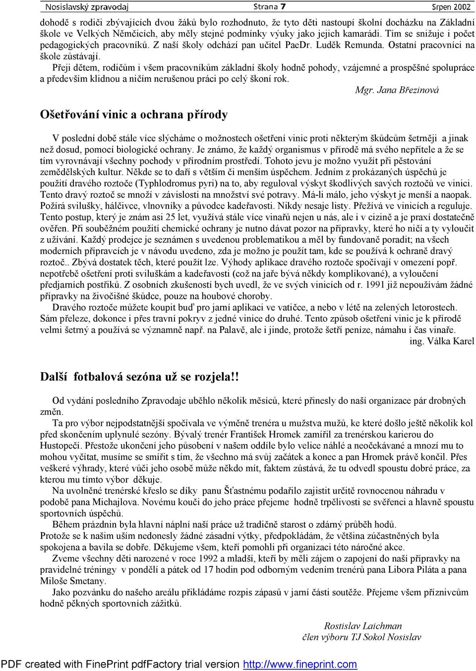 Přeji dětem, rodičům i všem pracovníkům základní školy hodně pohody, vzájemné a prospěšné spolupráce a především klidnou a ničím nerušenou práci po celý škoní rok. Mgr.