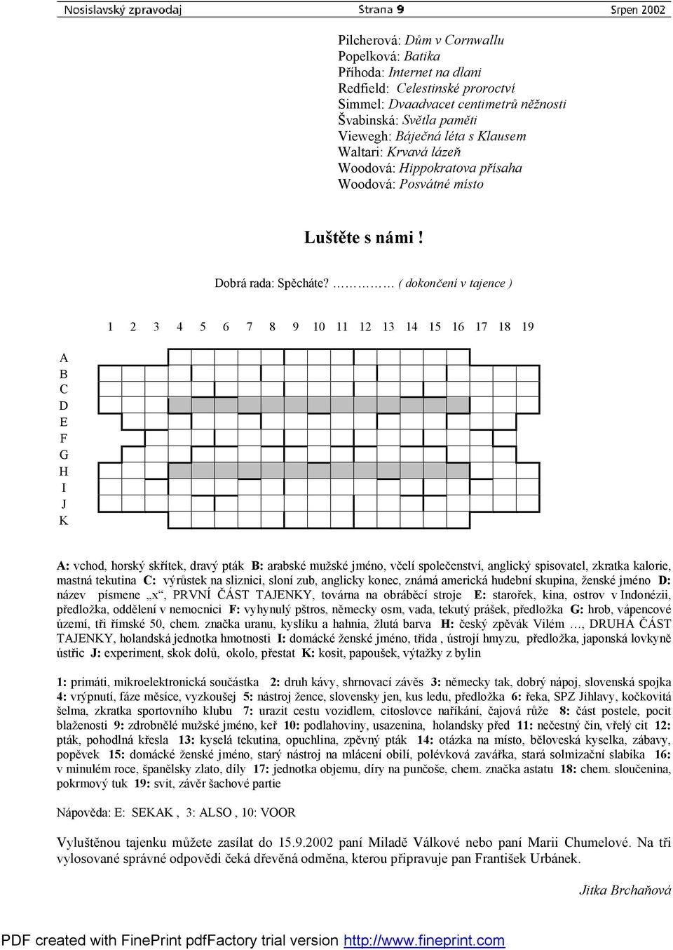 ( dokončení v tajence ) 1 2 3 4 5 6 7 8 9 10 11 12 13 14 15 16 17 18 19 A B C D E F G H I J K A: vchod, horský skřítek, dravý pták B: arabské mužské jméno, včelí společenství, anglický spisovatel,