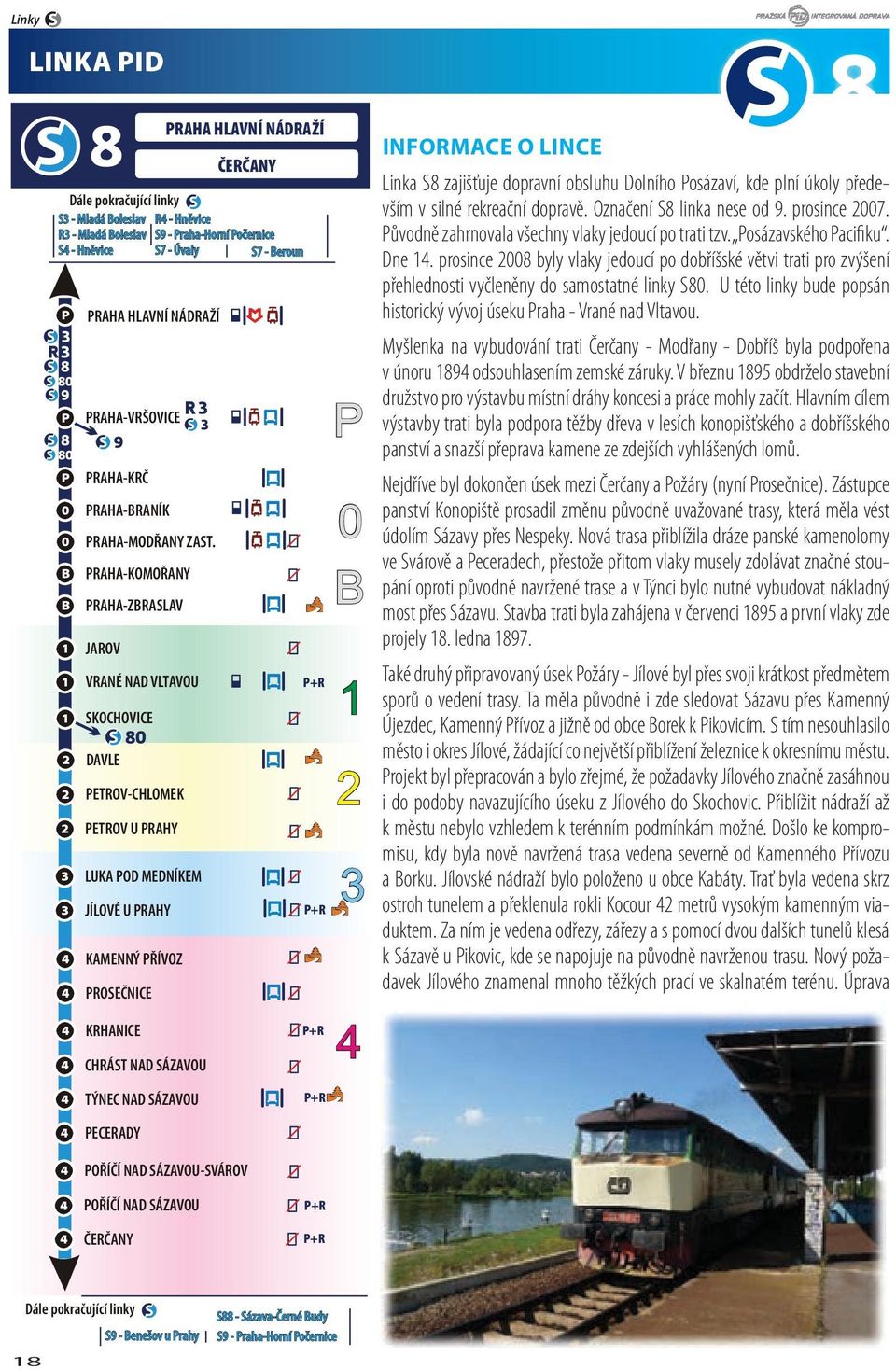 U této linky bude popsán historický vývoj úseku Praha - Vrané nad Vltavou. Myšlenka na vybudování trati Čerčany - Modřany - Dobříš byla podpořena v únoru 1894 odsouhlasením zemské záruky.