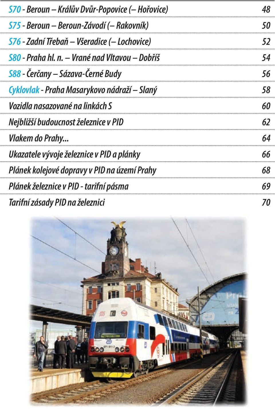 Vrané nad Vltavou Dobříš 54 S88 - Čerčany Sázava-Černé udy 56 Cyklovlak - Praha Masarykovo nádraží Slaný 58 Vozidla nasazované na