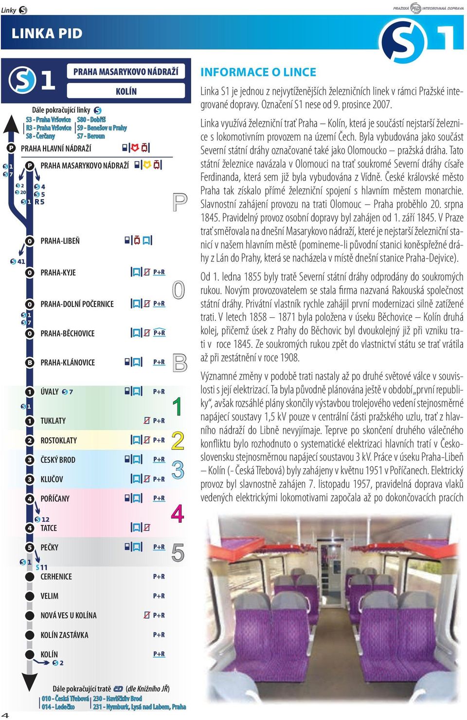 P+R P+R P+R P+R P+R P+R P+R P+R P+R P 1 2 3 4 5 INFORMACE O LINCE Linka S1 je jednou z nejvytíženějších železničních linek v rámci Pražské integrované dopravy. Označení S1 nese od 9. prosince 27.