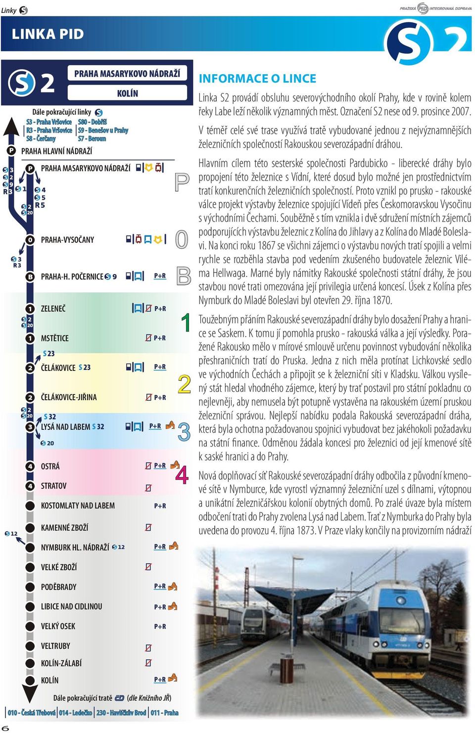 Hlavním cílem této sesterské společnosti Pardubicko - liberecké dráhy bylo propojení této železnice s Vídní, které dosud bylo možné jen prostřednictvím tratí konkurenčních železničních společností.