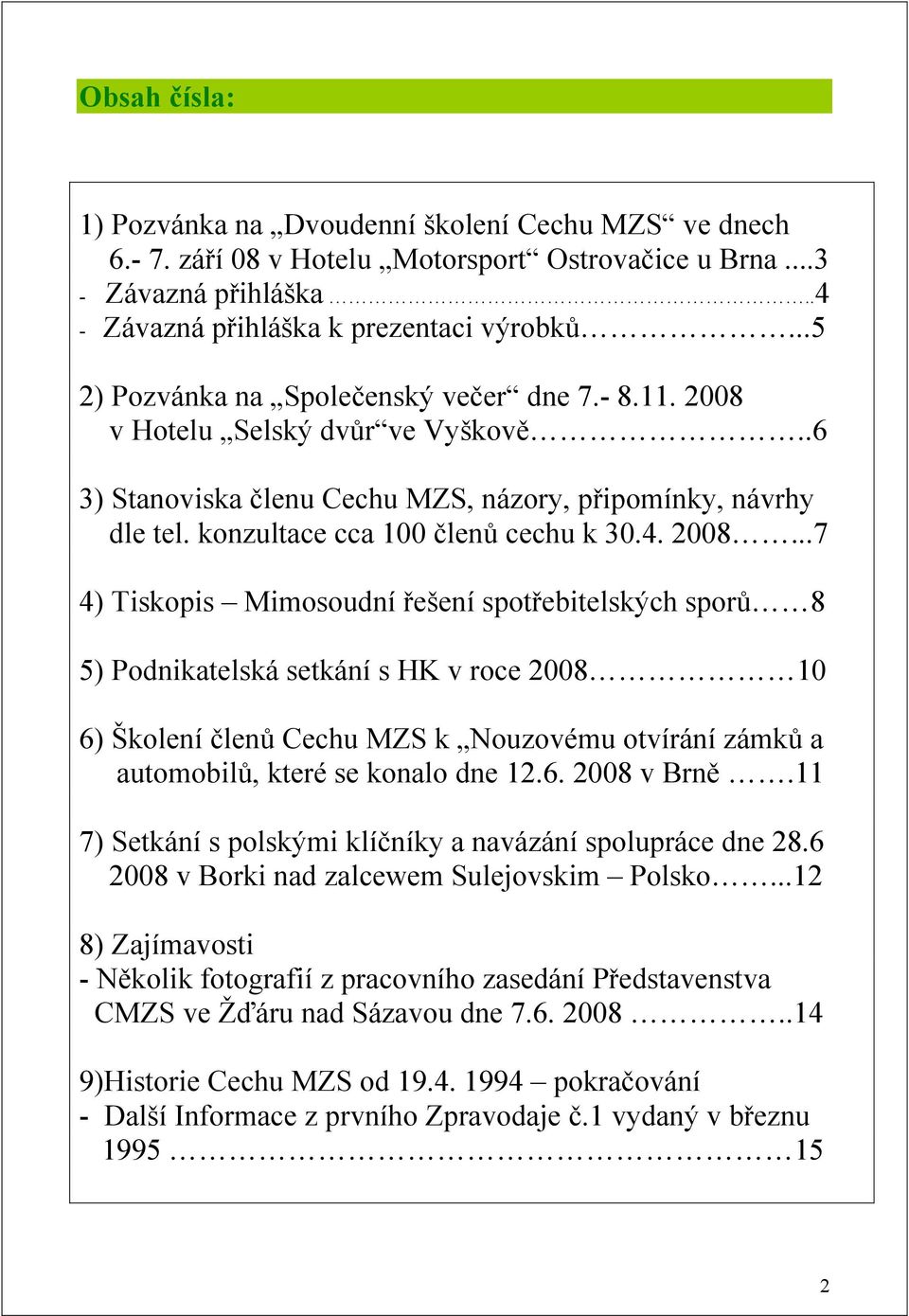 2008...7 4) Tiskopis Mimosoudní řešení spotřebitelských sporů 8 5) Podnikatelská setkání s HK v roce 2008 10 6) Školení členů Cechu MZS k Nouzovému otvírání zámků a automobilů, které se konalo dne 12.