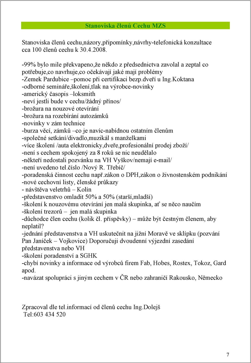 Koktana -odborné semináře,školení,tlak na výrobce-novinky -americký časopis loksmith -neví jestli bude v cechu/žádný přínos/ -brožura na nouzové otevírání -brožura na rozebírání autozámků -novinky v