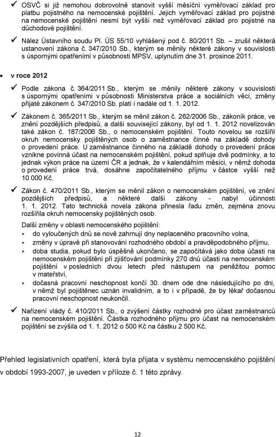 zrušil některá ustanovení zákona č. 347/2010 Sb., kterým se měnily některé zákony v souvislosti s úspornými opatřeními v působnosti MPSV, uplynutím dne 31. prosince 2011. v roce 2012 Podle zákona č.