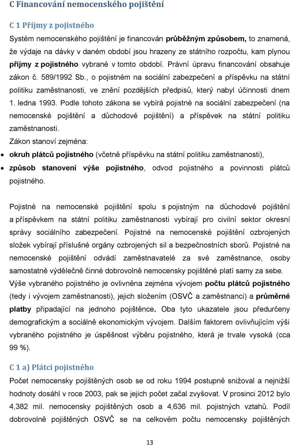 , o pojistném na sociální zabezpečení a příspěvku na státní politiku zaměstnanosti, ve znění pozdějších předpisů, který nabyl účinnosti dnem 1. ledna 1993.