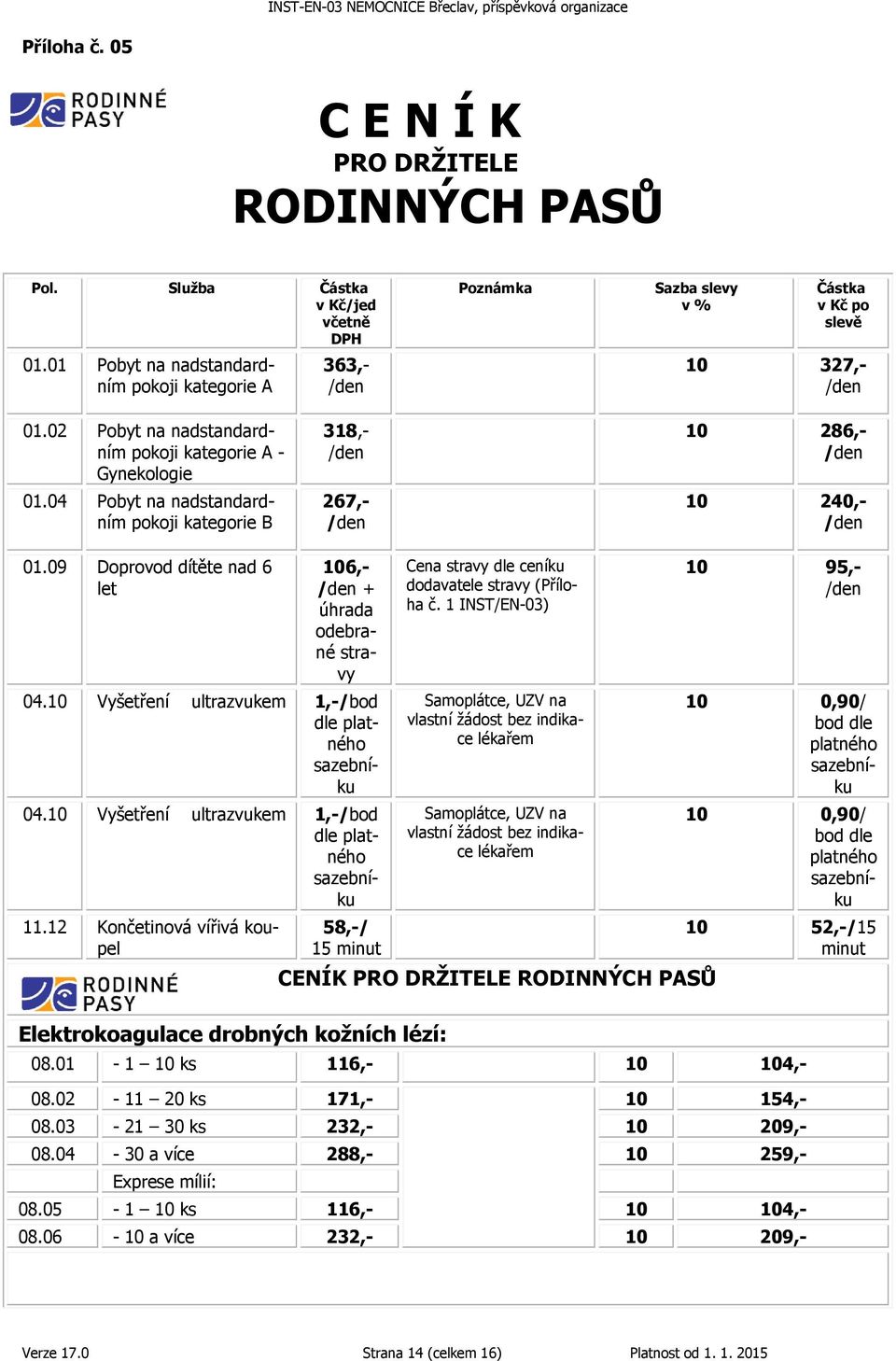 09 Doprovod dítěte nad 6 let 106,- + úhrada odebrané stravy 04.10 Vyšetření ultrazvukem 1,-/bod dle platného sazebníku 04.10 Vyšetření ultrazvukem 1,-/bod dle platného sazebníku 11.