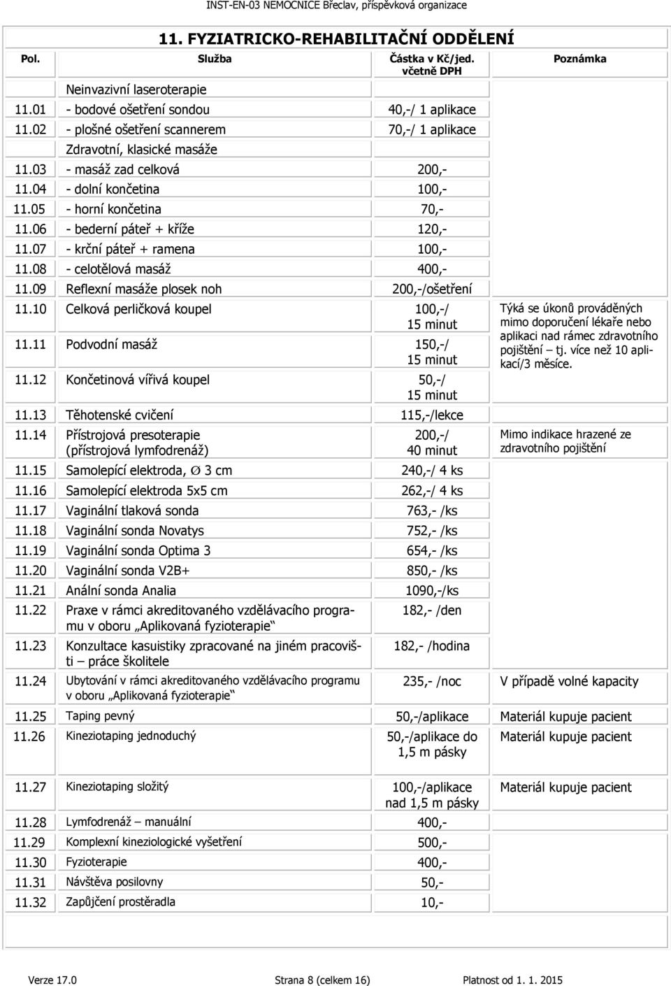 09 Reflexní masáže plosek noh 200,-/ošetření 11.10 Celková perličková koupel 100,-/ 15 minut 11.11 Podvodní masáž 150,-/ 15 minut 11.12 Končetinová vířivá koupel 50,-/ 15 minut 11.