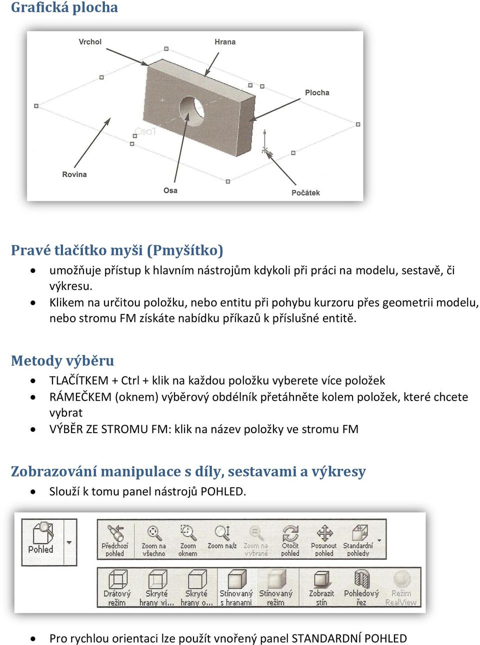 Metody výběru TLAČÍTKEM + Ctrl + klik na každou položku vyberete více položek RÁMEČKEM (oknem) výběrový obdélník přetáhněte kolem položek, které chcete vybrat