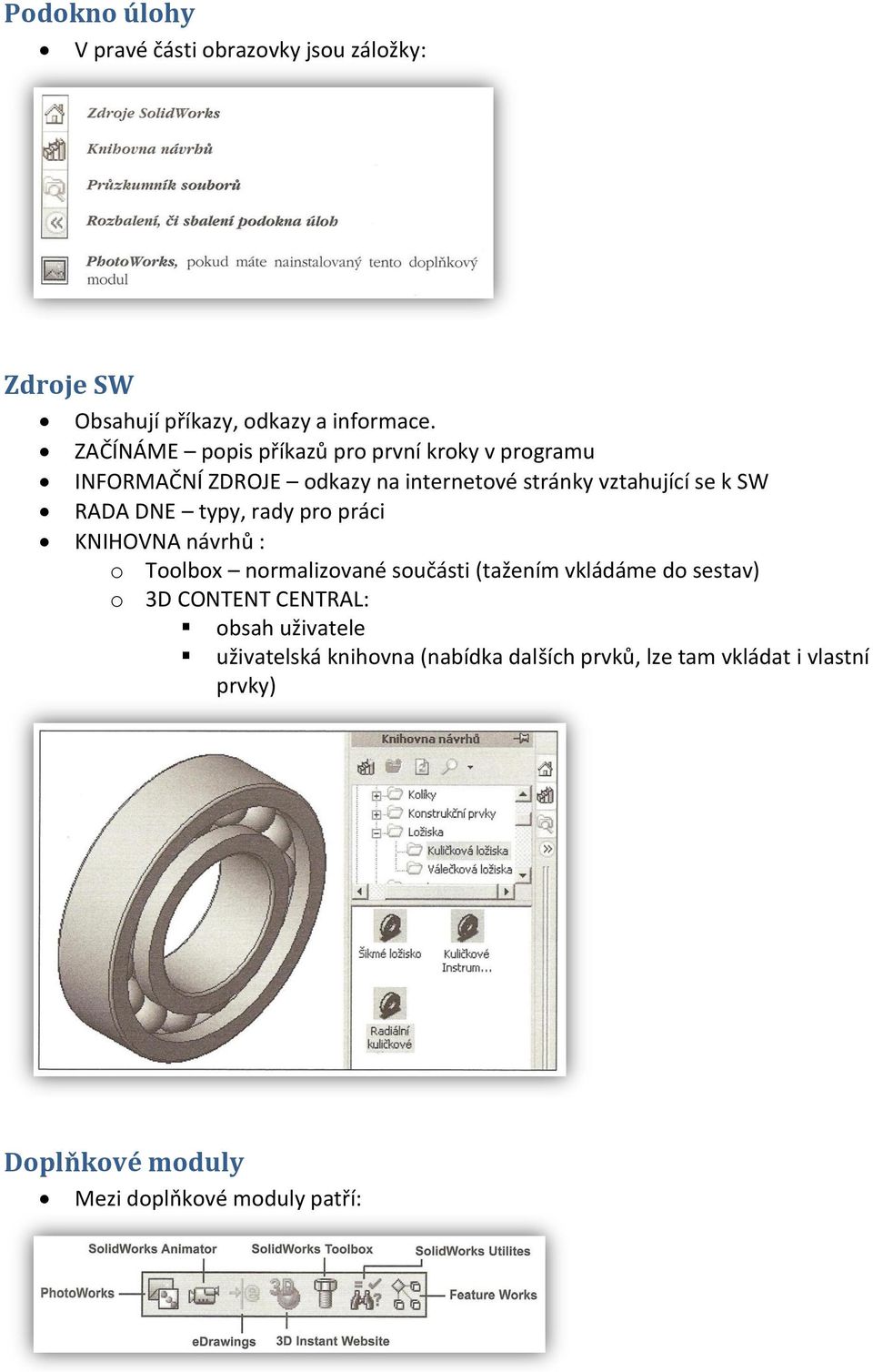 DNE typy, rady pro práci KNIHOVNA návrhů : o Toolbox normalizované součásti (tažením vkládáme do sestav) o 3D CONTENT