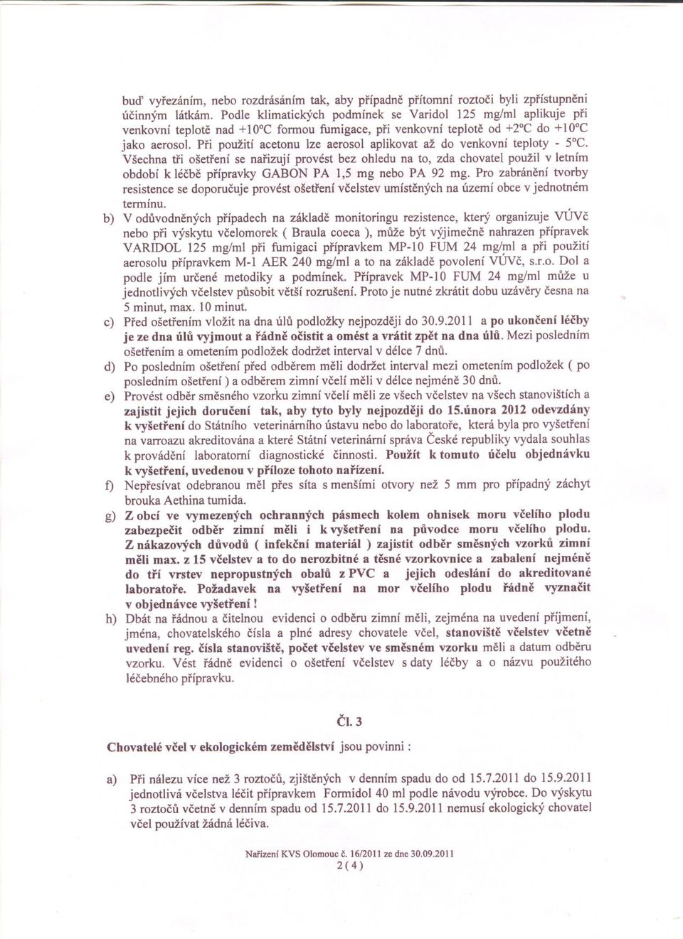 Pri použití acetonu lze aerosol aplikovat až do venkovní teploty - 5 C.