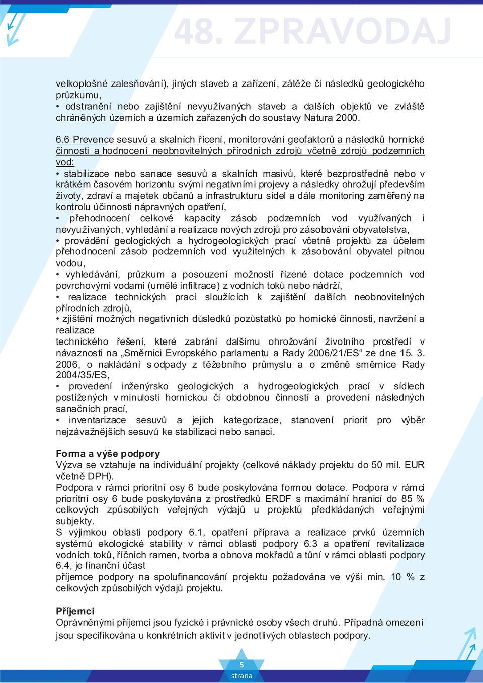 6 Prevence sesuvů a skalních řícení, monitorování geofaktorů a následků hornické činnosti a hodnocení neobnovitelných přírodních zdrojů včetně zdrojů podzemních vod: stabilizace nebo sanace sesuvů a