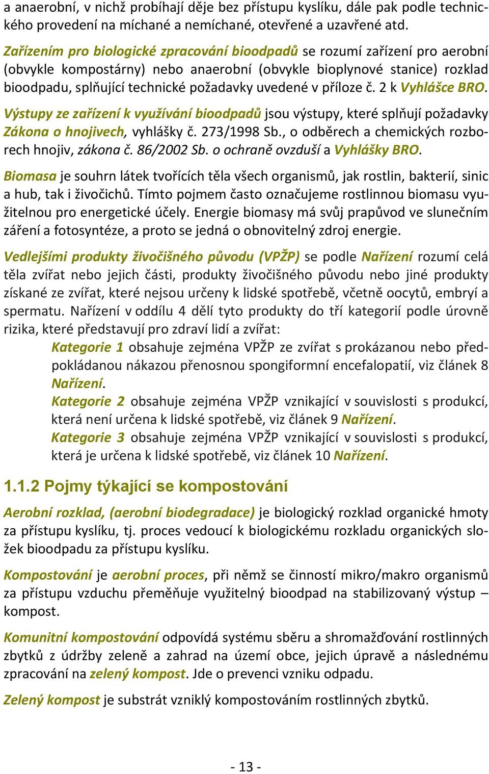 v příloze č. 2 k Vyhlášce BRO. Výstupy ze zařízení k využívání bioodpadů jsou výstupy, které splňují požadavky Zákona o hnojivech, vyhlášky č. 273/1998 Sb.