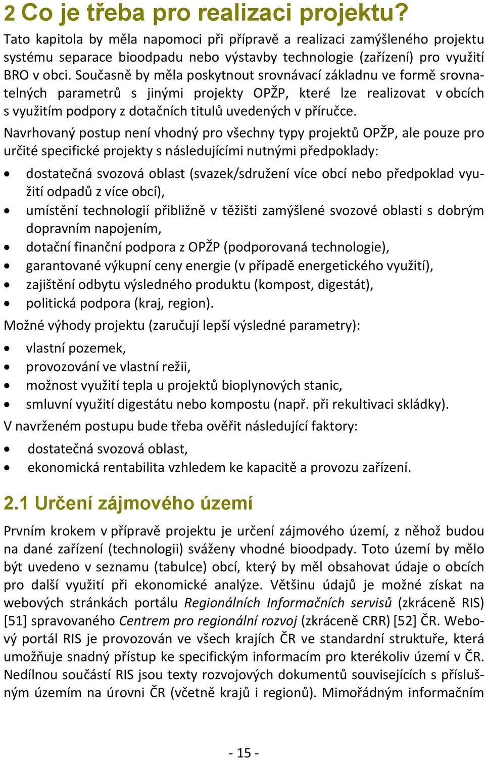 Současně by měla poskytnout srovnávací základnu ve formě srovnatelných parametrů s jinými projekty OPŽP, které lze realizovat v obcích s využitím podpory z dotačních titulů uvedených v příručce.