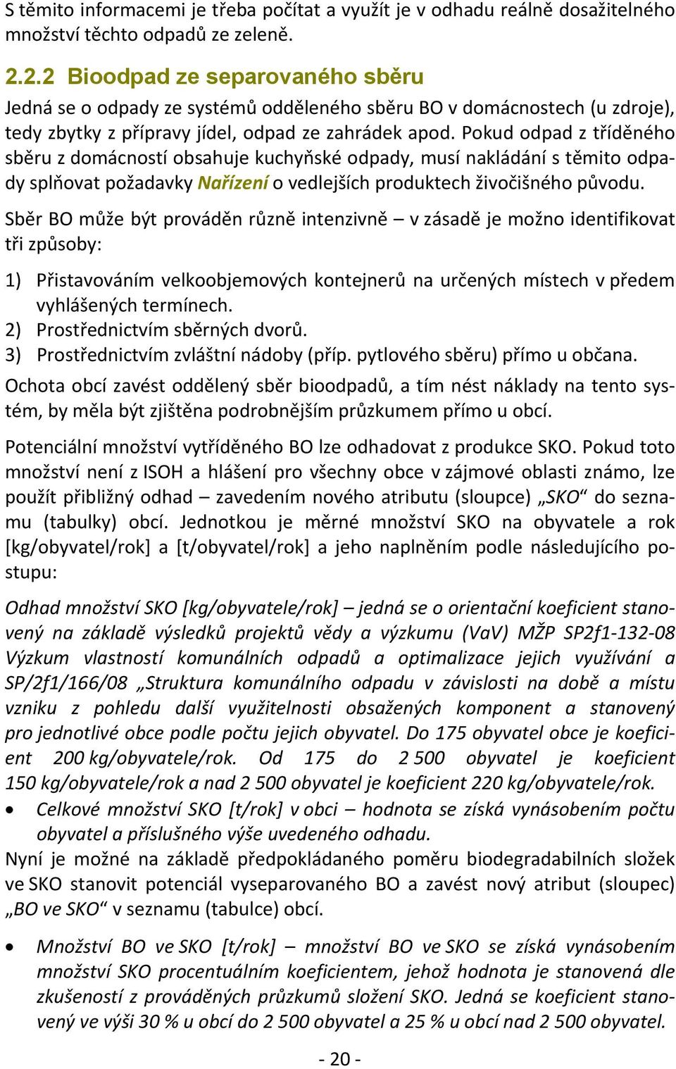 Pokud odpad z tříděného sběru z domácností obsahuje kuchyňské odpady, musí nakládání s těmito odpady splňovat požadavky Nařízení o vedlejších produktech živočišného původu.