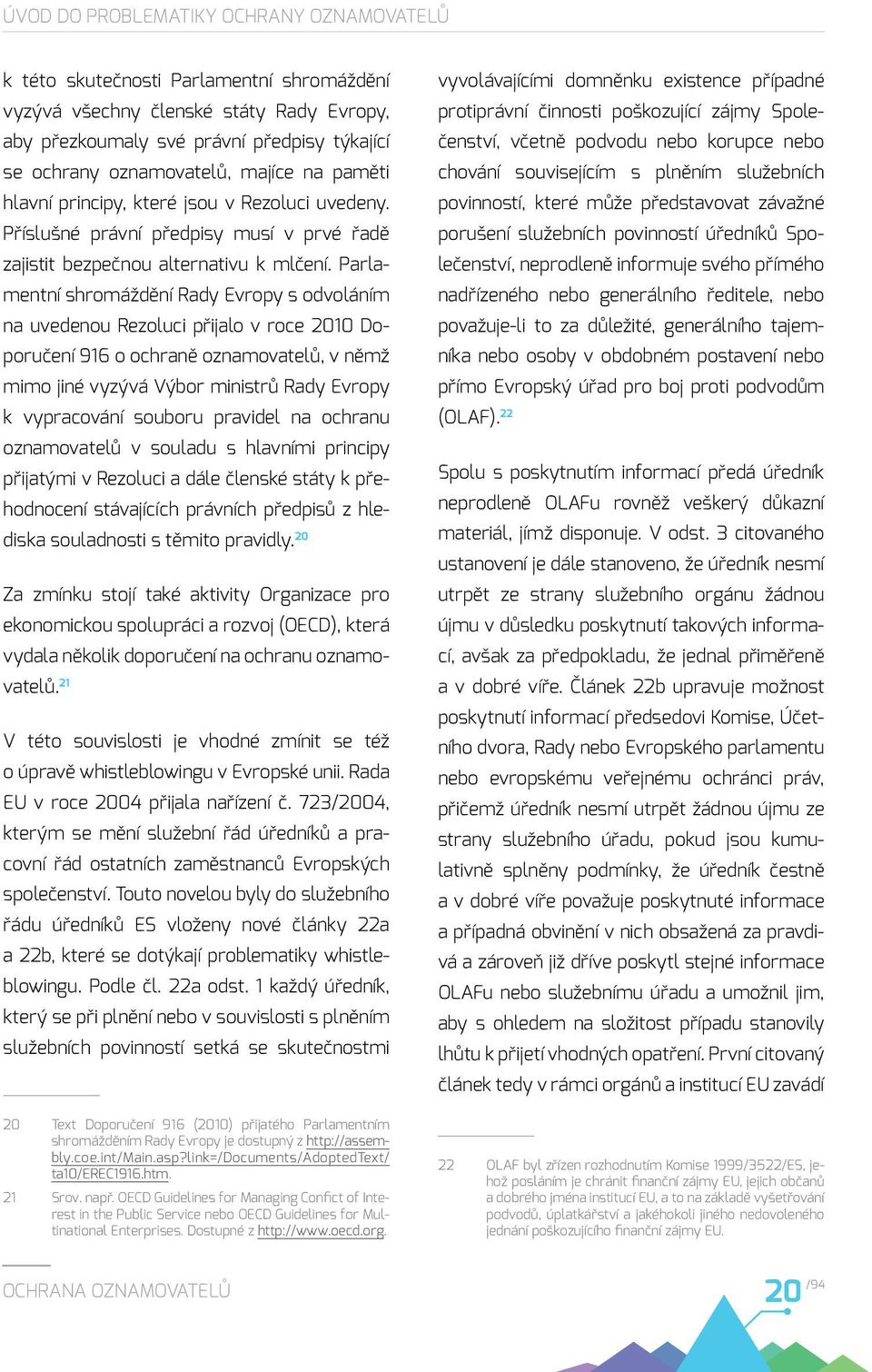 Parlamentní shromáždění Rady Evropy s odvoláním na uvedenou Rezoluci přijalo v roce 2010 Doporučení 916 o ochraně oznamovatelů, v němž mimo jiné vyzývá Výbor ministrů Rady Evropy k vypracování