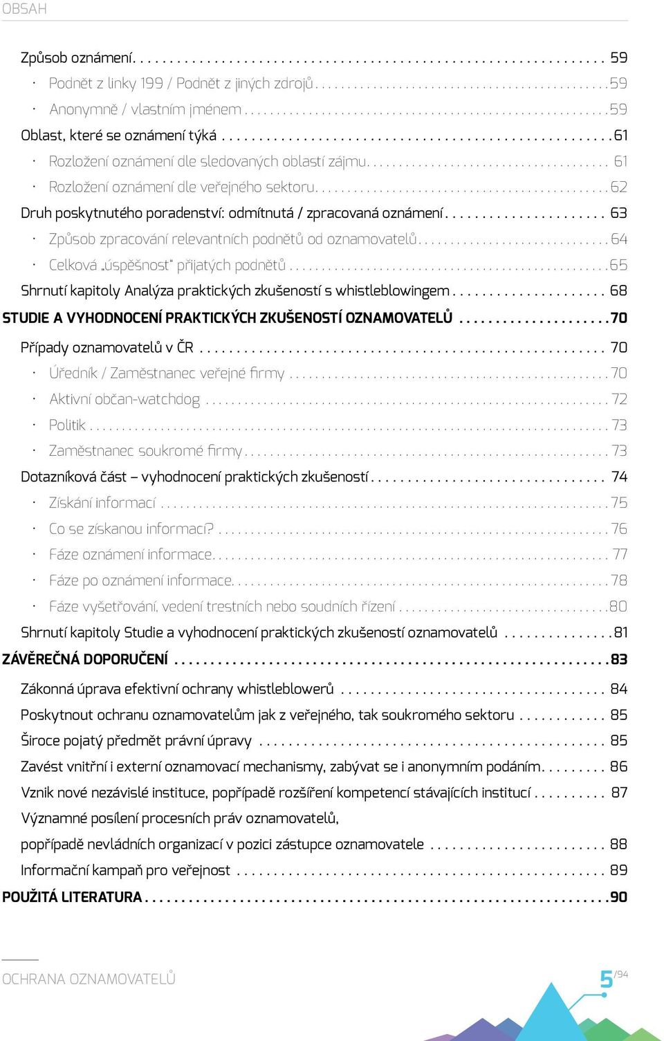 ..................... 63 Způsob zpracování relevantních podnětů od oznamovatelů 64 Celková úspěšnost přijatých podnětů 65 Shrnutí kapitoly Analýza praktických zkušeností s whistleblowingem.