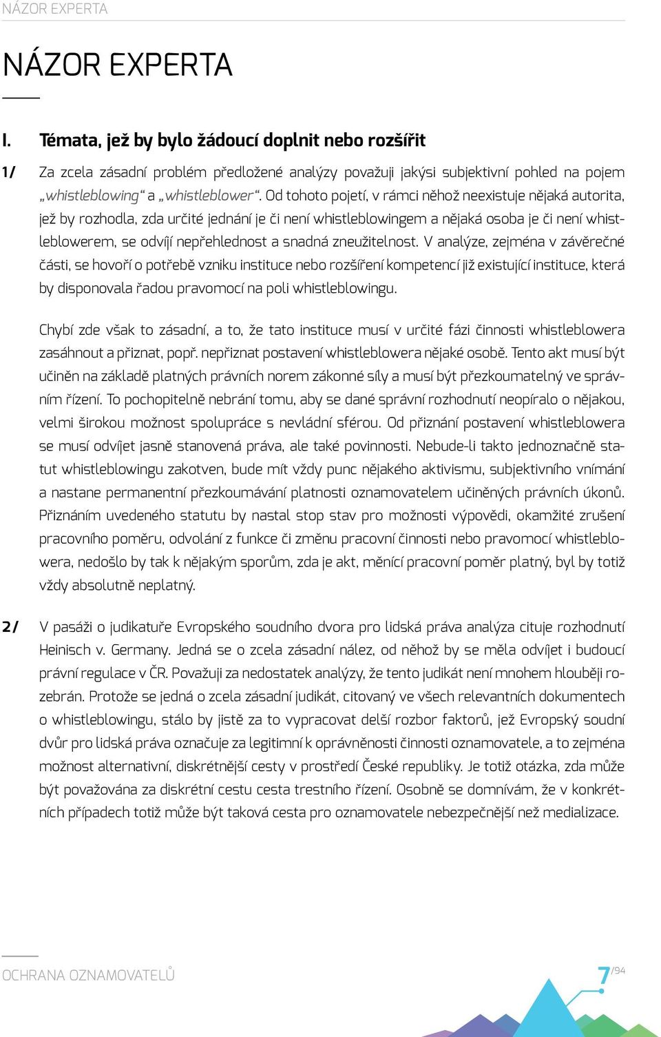 Od tohoto pojetí, v rámci něhož neexistuje nějaká autorita, jež by rozhodla, zda určité jednání je či není whistleblowingem a nějaká osoba je či není whistleblowerem, se odvíjí nepřehlednost a snadná