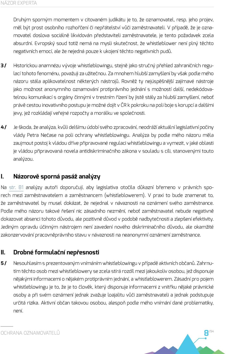 Evropský soud totiž nemá na mysli skutečnost, že whistleblower není plný těchto negativních emocí, ale že nejedná pouze k ukojení těchto negativních pudů.